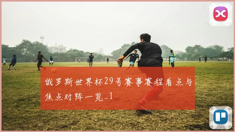 俄罗斯世界杯29号赛事赛程看点与焦点对阵一览_1