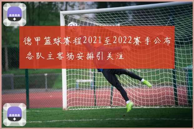 德甲篮球赛程2021至2022赛季公布 各队主客场安排引关注