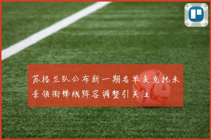 苏格兰队公布新一期名单麦克托米奈领衔锋线阵容调整引关注