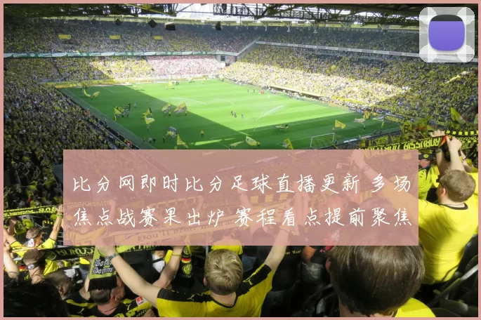 比分网即时比分足球直播更新 多场焦点战赛果出炉 赛程看点提前聚焦