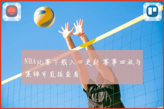 NBA比赛下载入口更新 赛事回放与集锦可直接查看