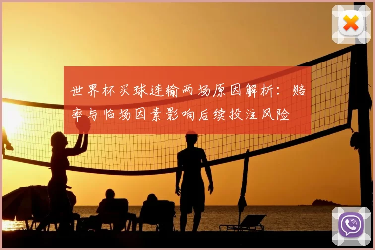 世界杯买球连输两场原因解析：赔率与临场因素影响后续投注风险