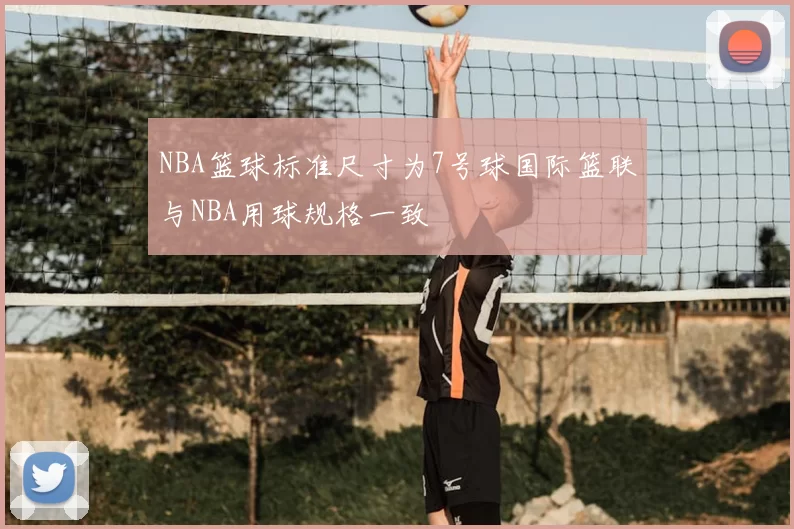 NBA篮球标准尺寸为7号球国际篮联与NBA用球规格一致