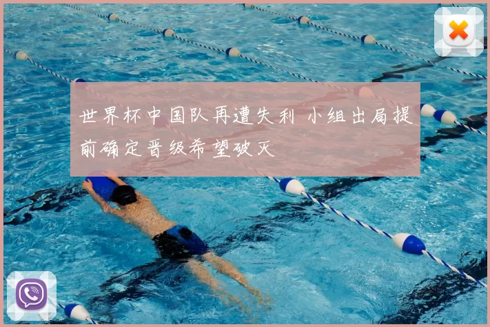 世界杯中国队再遭失利 小组出局提前确定晋级希望破灭