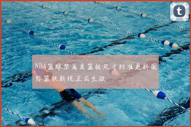 NBA篮球架高度篮板尺寸标准更新国际篮联新规正式生效